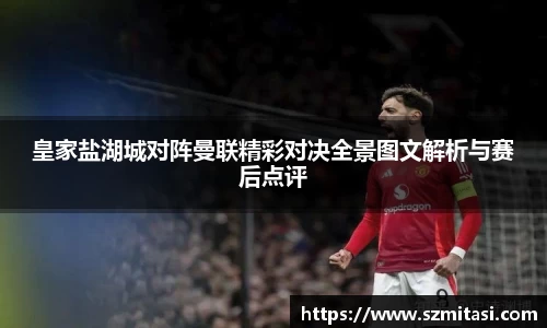 皇家盐湖城对阵曼联精彩对决全景图文解析与赛后点评